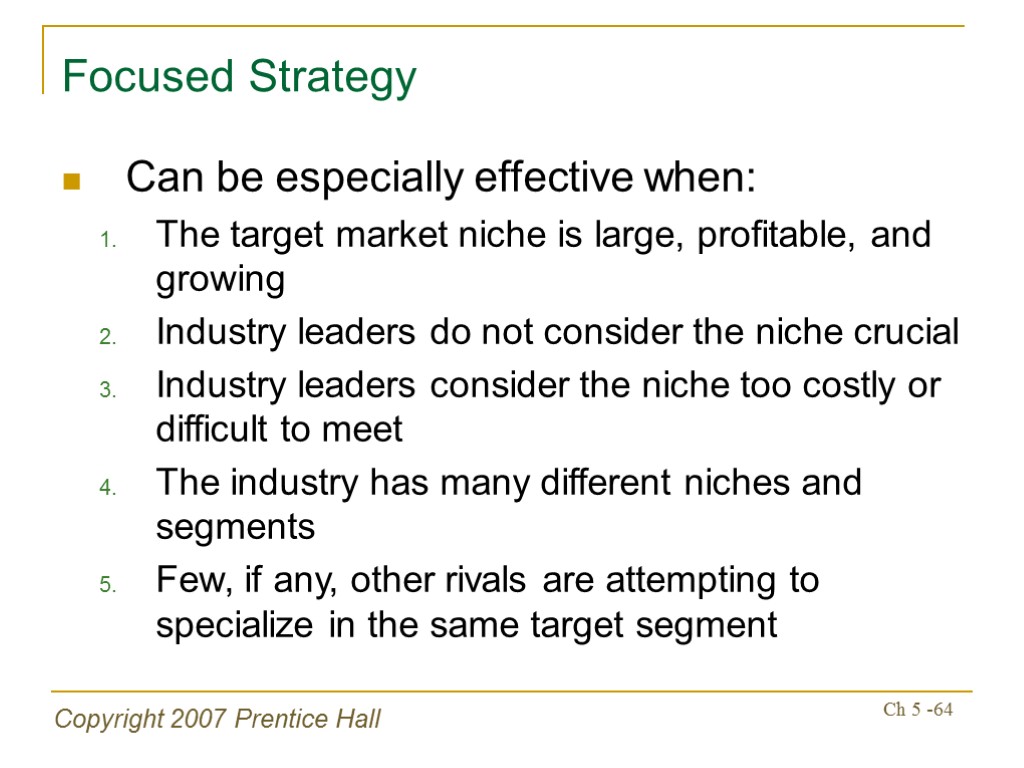 Copyright 2007 Prentice Hall Ch 5 -64 Focused Strategy Can be especially effective when: